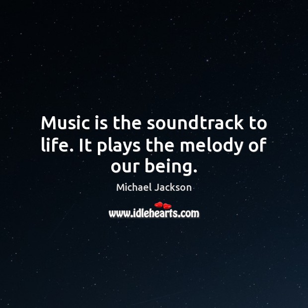 Music is the soundtrack to life. It plays the melody of our being. Michael Jackson Picture Quote