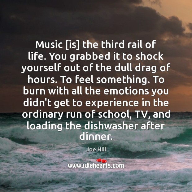 Music [is] the third rail of life. You grabbed it to shock Joe Hill Picture Quote