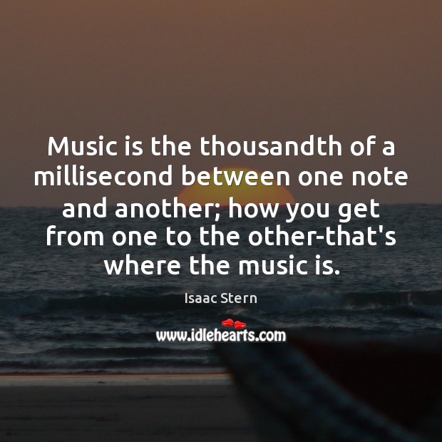 Music is the thousandth of a millisecond between one note and another; Image