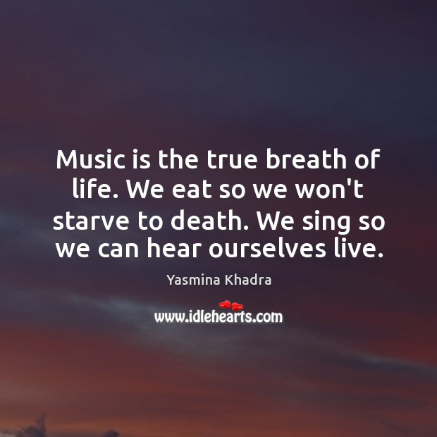 Music is the true breath of life. We eat so we won’t Yasmina Khadra Picture Quote