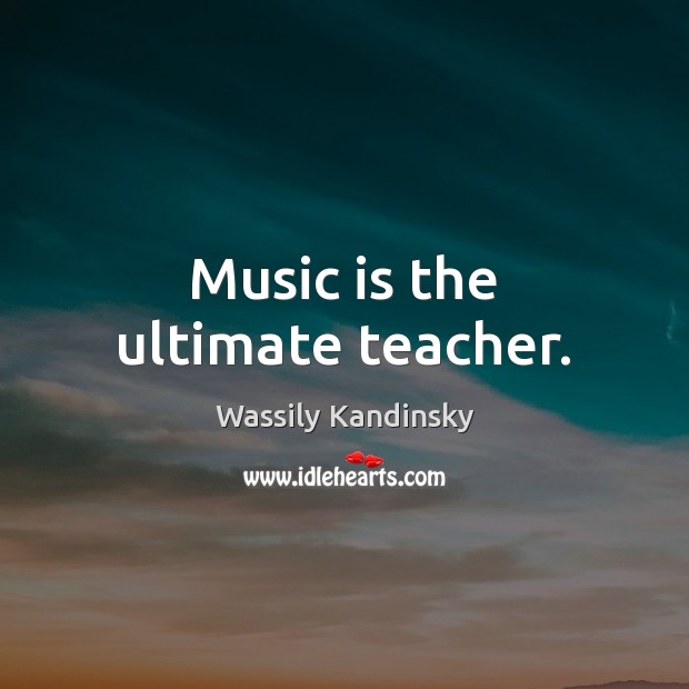 Music is the ultimate teacher. Wassily Kandinsky Picture Quote