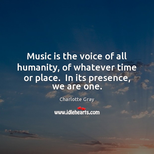 Music is the voice of all humanity, of whatever time or place. Humanity Quotes Image
