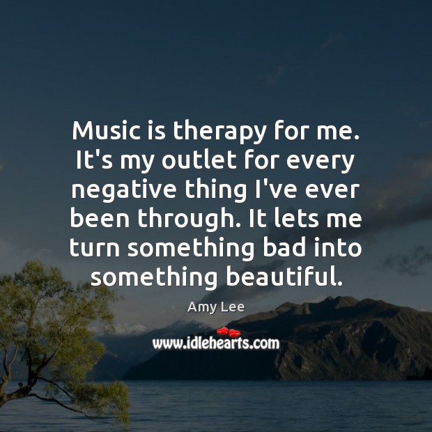 Music is therapy for me. It’s my outlet for every negative thing Amy Lee Picture Quote