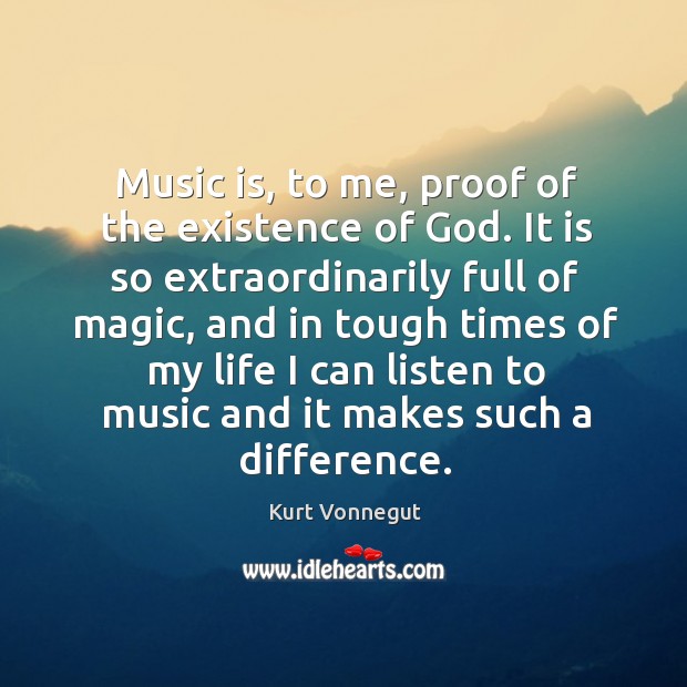 Music is, to me, proof of the existence of God. It is Kurt Vonnegut Picture Quote