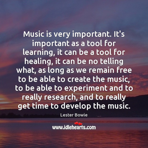Music is very important. It’s important as a tool for learning, it Lester Bowie Picture Quote