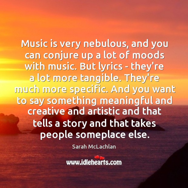 Music is very nebulous, and you can conjure up a lot of Sarah McLachlan Picture Quote