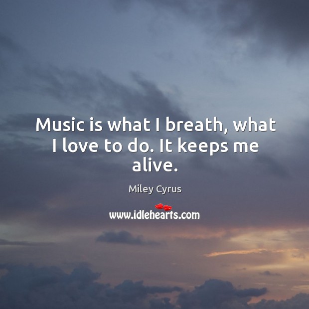 Music is what I breath, what I love to do. It keeps me alive. Image