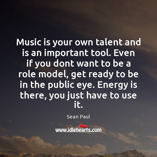 Music is your own talent and is an important tool. Even if Sean Paul Picture Quote