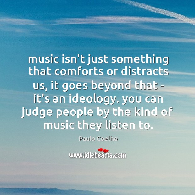 Music isn’t just something that comforts or distracts us, it goes beyond Paulo Coelho Picture Quote