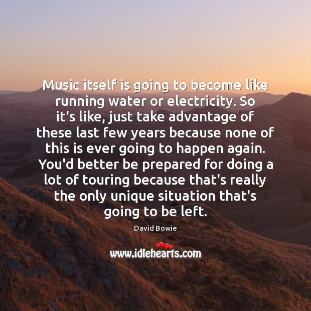 Music itself is going to become like running water or electricity. So David Bowie Picture Quote