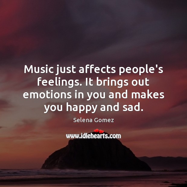 Music just affects people’s feelings. It brings out emotions in you and Selena Gomez Picture Quote