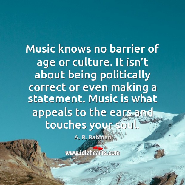 Music knows no barrier of age or culture. It isn’t about A. R. Rahman Picture Quote