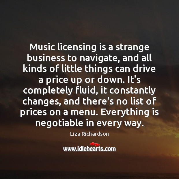 Music licensing is a strange business to navigate, and all kinds of Liza Richardson Picture Quote