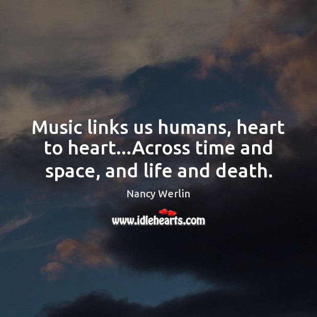 Music links us humans, heart to heart…Across time and space, and life and death. Image