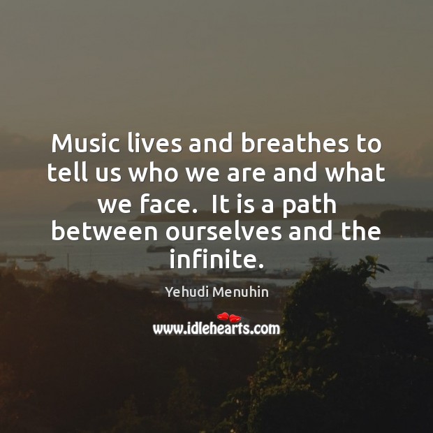 Music lives and breathes to tell us who we are and what Yehudi Menuhin Picture Quote