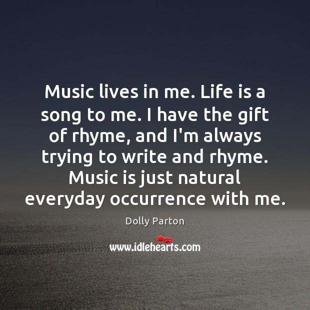 Music lives in me. Life is a song to me. I have Image