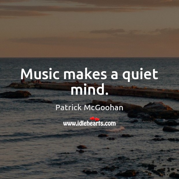 Music makes a quiet mind. Patrick McGoohan Picture Quote