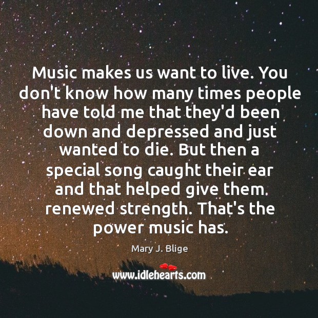 Music makes us want to live. You don’t know how many times Image