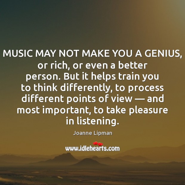 MUSIC MAY NOT MAKE YOU A GENIUS, or rich, or even a Joanne Lipman Picture Quote