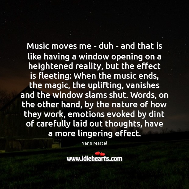Music moves me – duh – and that is like having a Yann Martel Picture Quote