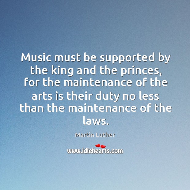 Music must be supported by the king and the princes, for the Image