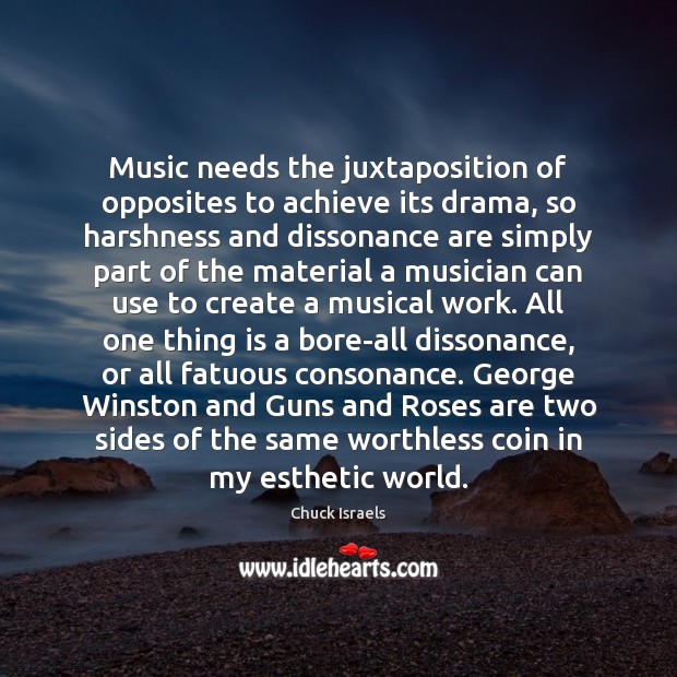 Music needs the juxtaposition of opposites to achieve its drama, so harshness Chuck Israels Picture Quote