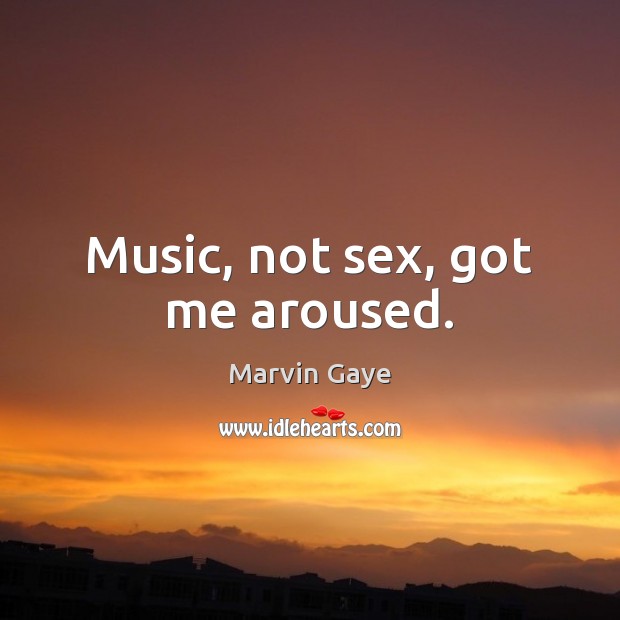 Music, not sex, got me aroused. Image