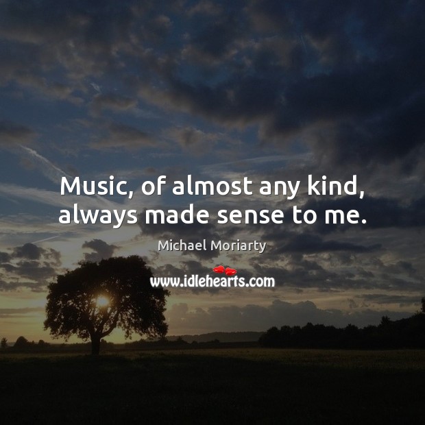 Music, of almost any kind, always made sense to me. Image