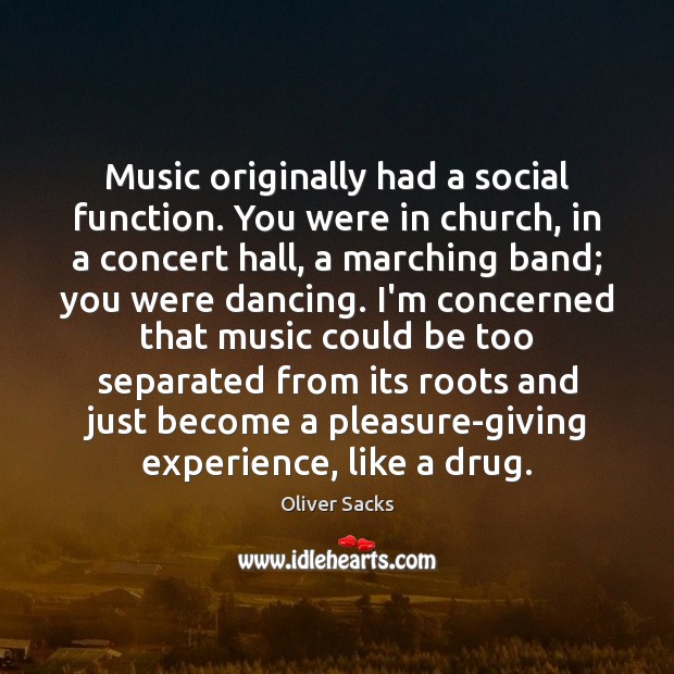 Music originally had a social function. You were in church, in a Oliver Sacks Picture Quote