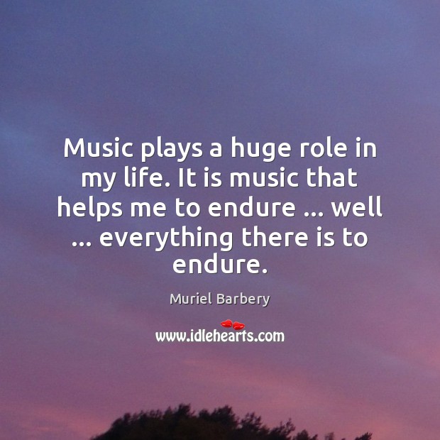 Music plays a huge role in my life. It is music that Muriel Barbery Picture Quote