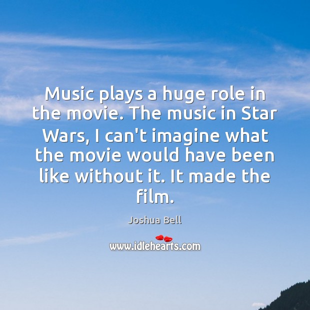 Music plays a huge role in the movie. The music in Star Joshua Bell Picture Quote