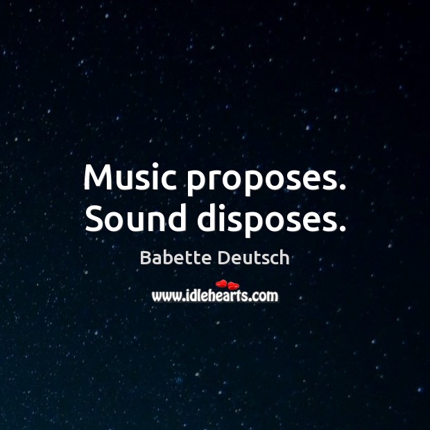 Music proposes. Sound disposes. Image