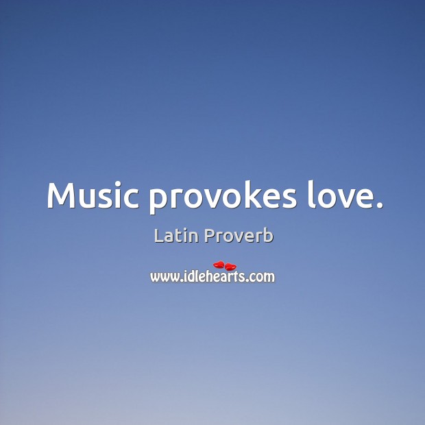 Music provokes love. Latin Proverbs Image