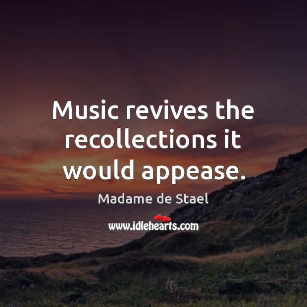 Music revives the recollections it would appease. Madame de Stael Picture Quote