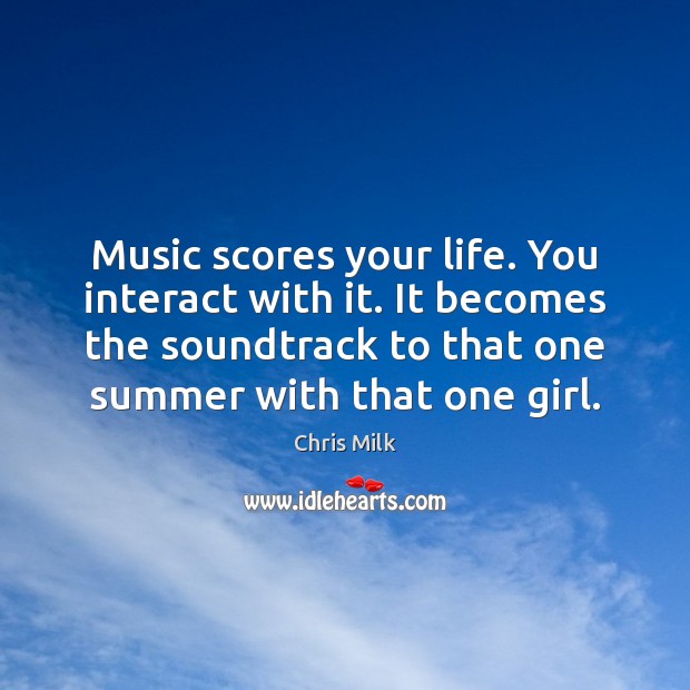 Music scores your life. You interact with it. It becomes the soundtrack Summer Quotes Image