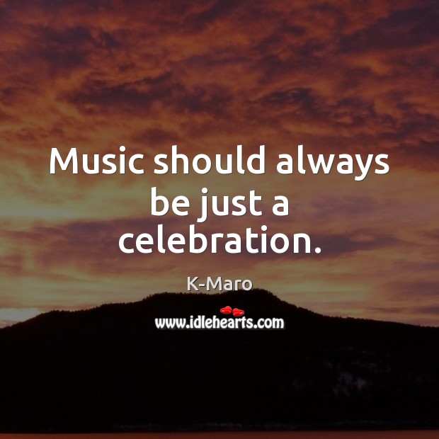 Music should always be just a celebration. K-Maro Picture Quote