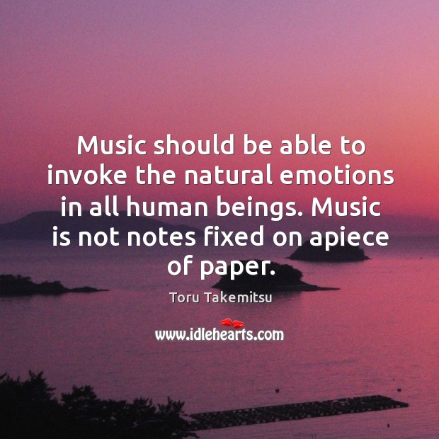 Music should be able to invoke the natural emotions in all human beings. Toru Takemitsu Picture Quote