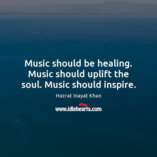 Music should be healing. Music should uplift the soul. Music should inspire. Hazrat Inayat Khan Picture Quote