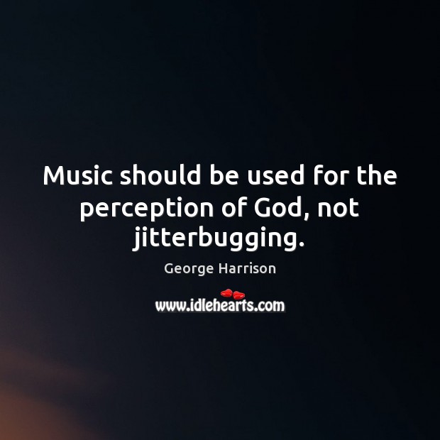 Music should be used for the perception of God, not jitterbugging. Image