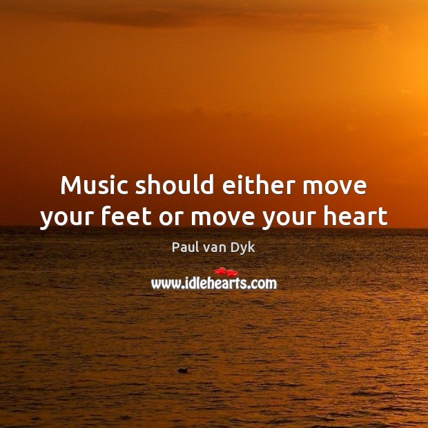 Music should either move your feet or move your heart Paul van Dyk Picture Quote