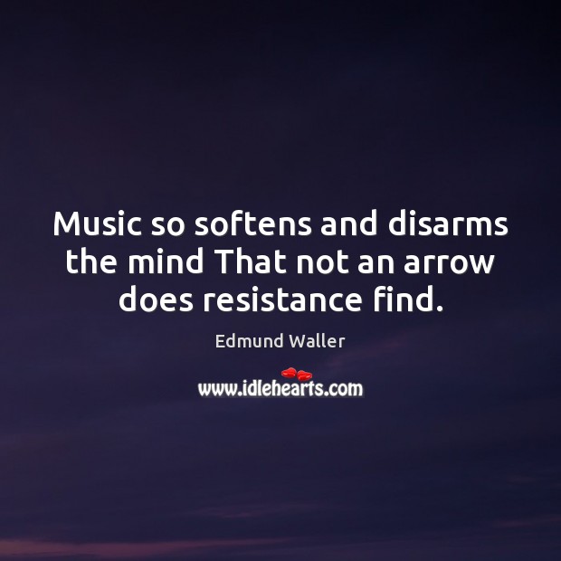 Music so softens and disarms the mind That not an arrow does resistance find. Edmund Waller Picture Quote