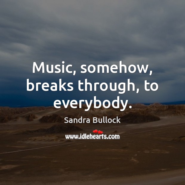 Music, somehow, breaks through, to everybody. Image