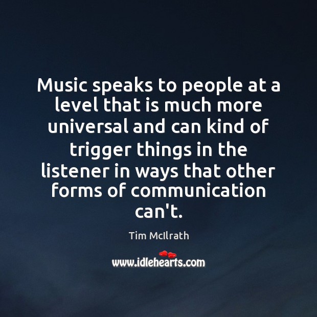 Music speaks to people at a level that is much more universal Tim McIlrath Picture Quote
