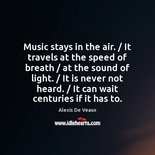 Music stays in the air. / It travels at the speed of breath / Alexis De Veaux Picture Quote