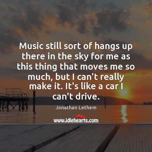 Music still sort of hangs up there in the sky for me Image
