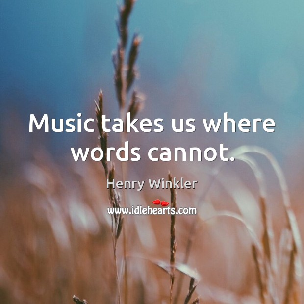Music takes us where words cannot. Henry Winkler Picture Quote