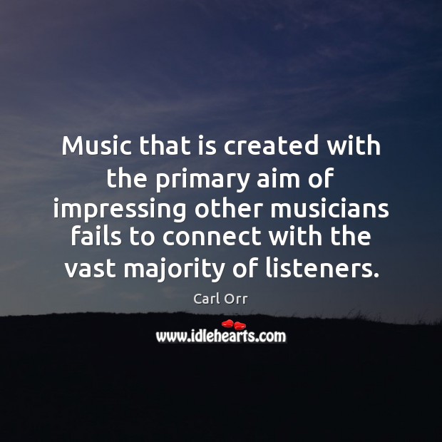 Music that is created with the primary aim of impressing other musicians Carl Orr Picture Quote