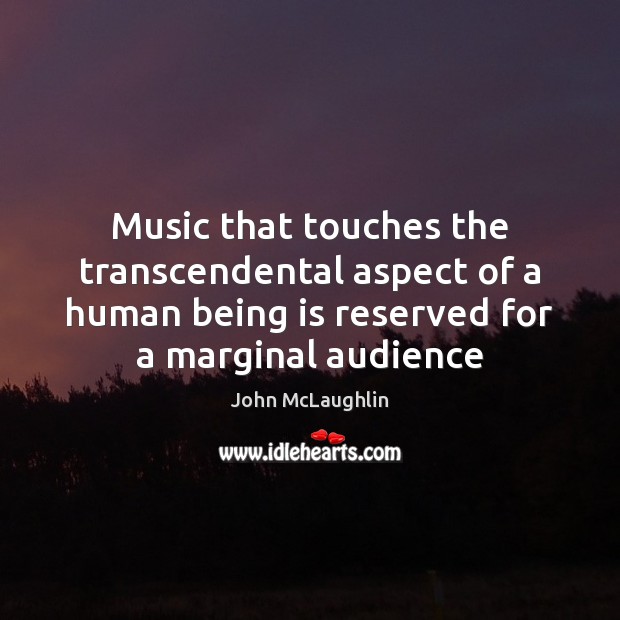 Music that touches the transcendental aspect of a human being is reserved John McLaughlin Picture Quote