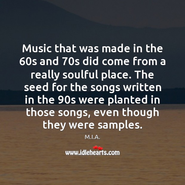 Music that was made in the 60s and 70s did come from M.I.A. Picture Quote