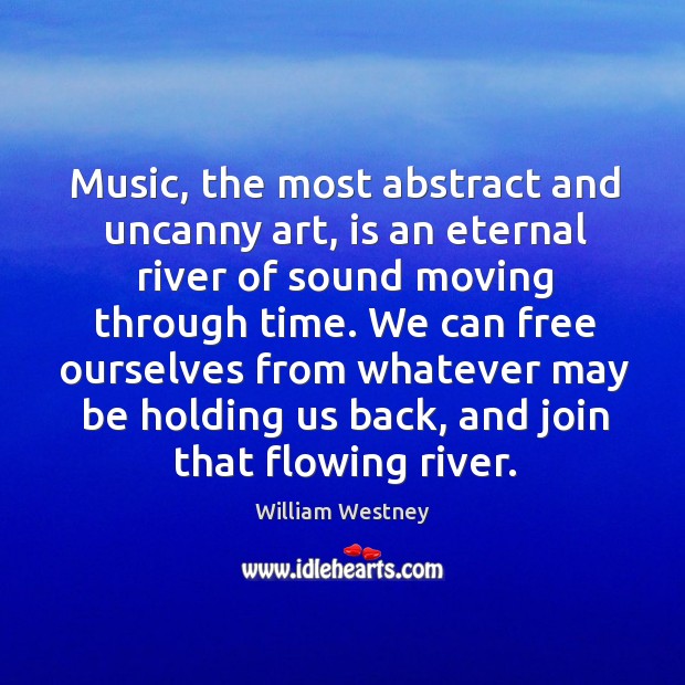 Music, the most abstract and uncanny art, is an eternal river of William Westney Picture Quote
